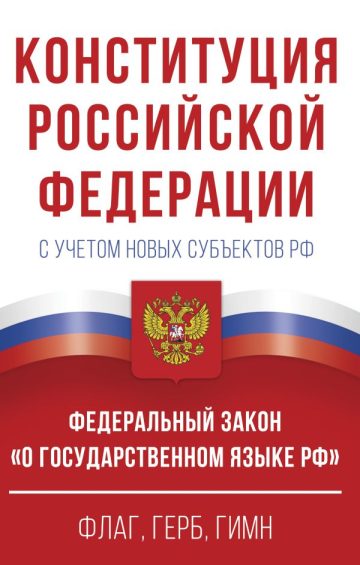 Конституция Российской Федерации с учетом новых субъектов РФ и Федеральный закон "О государственном языке РФ" в редакции от 28.02.2023. Флаг, герб, гимн.