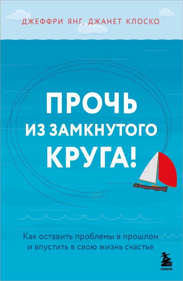 Прочь из замкнутого круга! Как оставить проблемы в прошлом и впустить в свою жизнь счастье