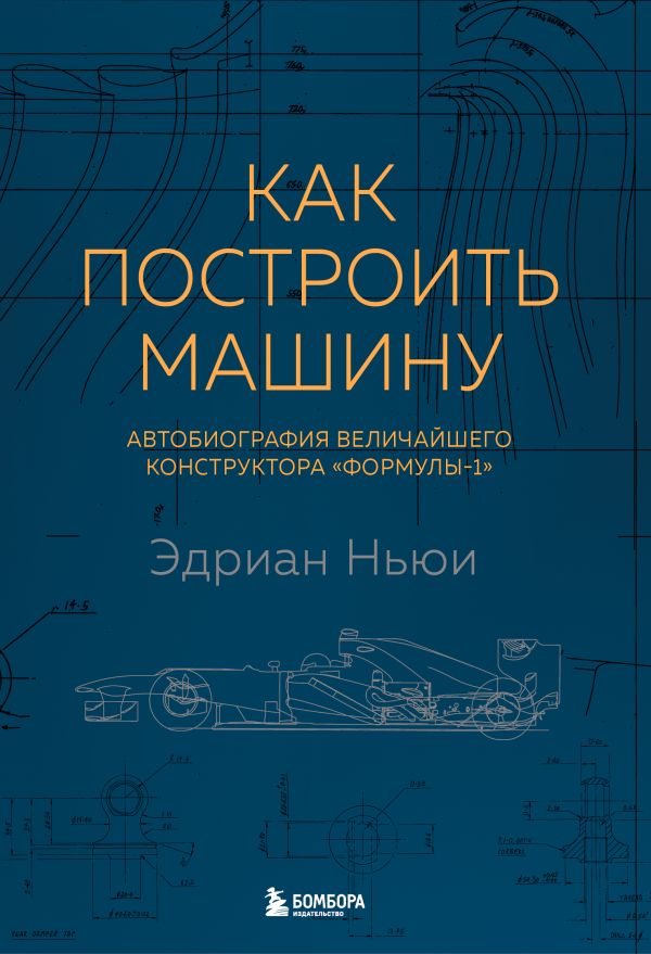Как построить машину [автобиография величайшего конструктора «Формулы-1»] (2-е изд.)