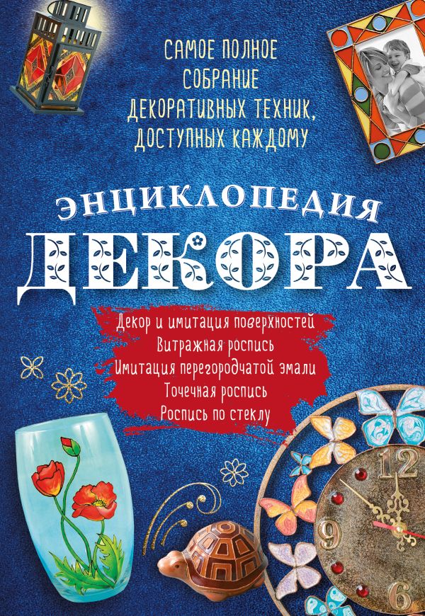 Энциклопедия декора. Самое полное собрание декоративных техник, доступных каждому (Азбука рукоделия)