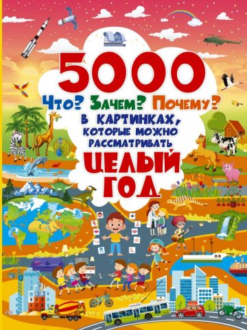 5000 "что, зачем, почему" в картинках, которые можно рассматривать целый год