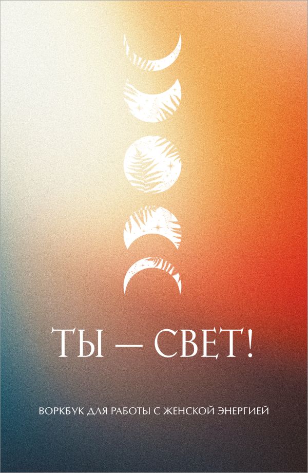 Ты - свет! Воркбук для работы с женской энергией